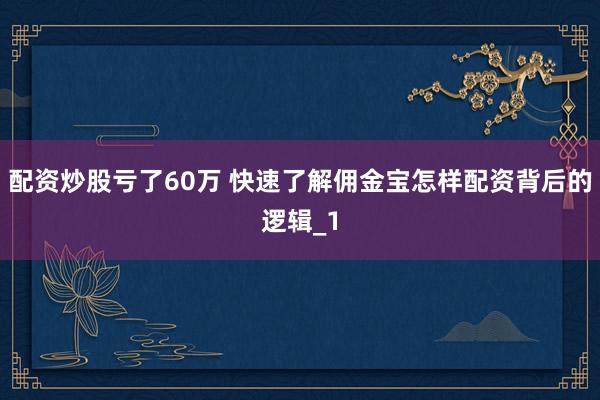 配资炒股亏了60万 快速了解佣金宝怎样配资背后的逻辑_1